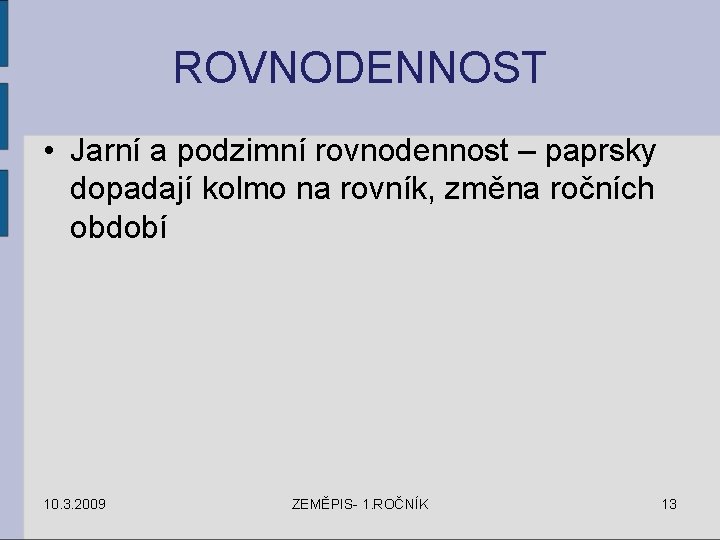 ROVNODENNOST • Jarní a podzimní rovnodennost – paprsky dopadají kolmo na rovník, změna ročních