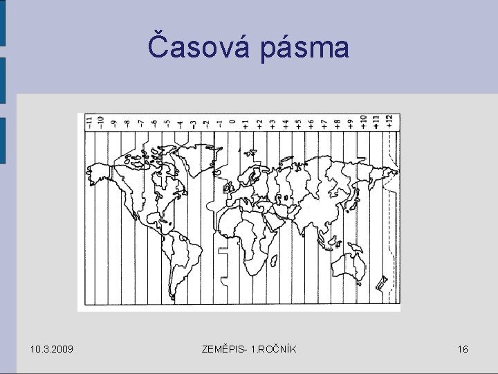 Časová pásma 10. 3. 2009 ZEMĚPIS- 1. ROČNÍK 16 