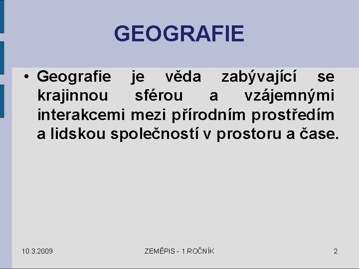GEOGRAFIE • Geografie je věda zabývající se krajinnou sférou a vzájemnými interakcemi mezi přírodním