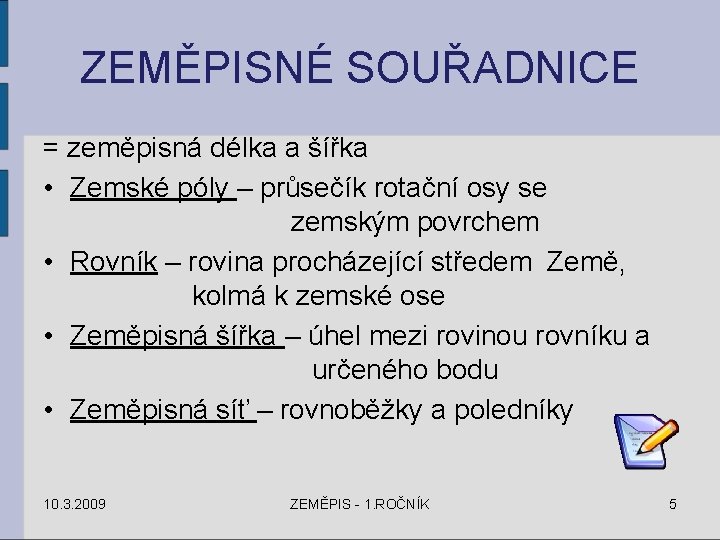 ZEMĚPISNÉ SOUŘADNICE = zeměpisná délka a šířka • Zemské póly – průsečík rotační osy