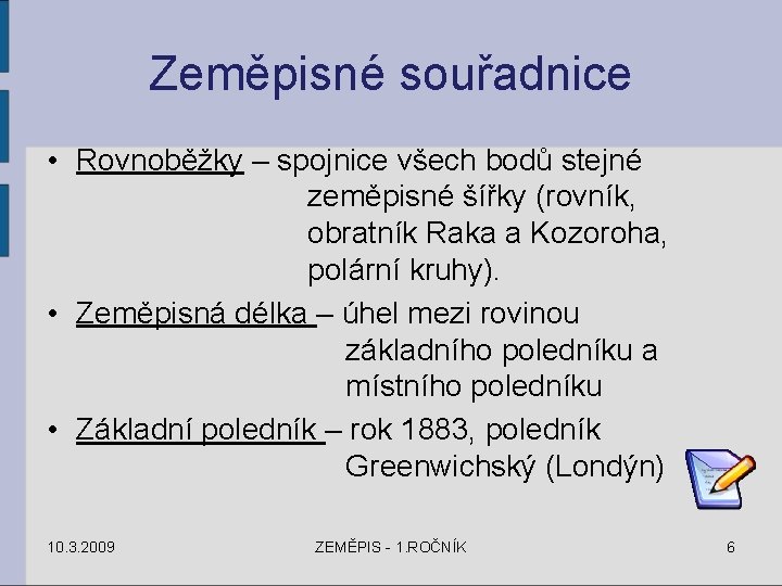 Zeměpisné souřadnice • Rovnoběžky – spojnice všech bodů stejné zeměpisné šířky (rovník, obratník Raka