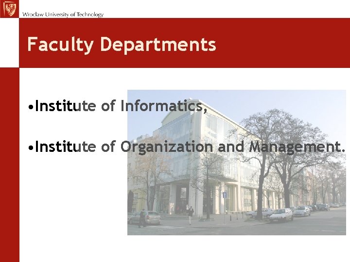 Faculty Departments • Institute of Informatics, • Institute of Organization and Management. Faculty Departments • Institute of Informatics, • Institute of Organization and Management.