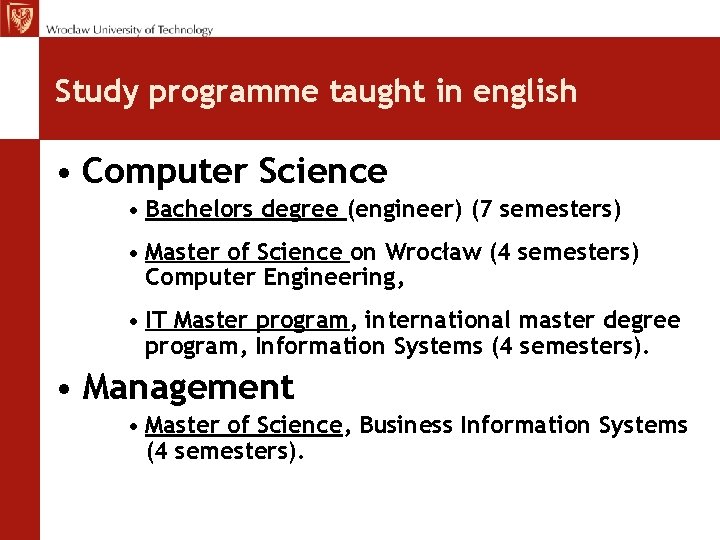 Study programme taught in english • Computer Science • Bachelors degree (engineer) (7 semesters) Study programme taught in english • Computer Science • Bachelors degree (engineer) (7 semesters)