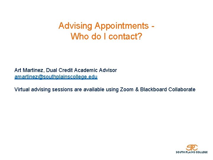 Advising Appointments Who do I contact? Art Martinez, Dual Credit Academic Advisor amartinez@southplainscollege. edu