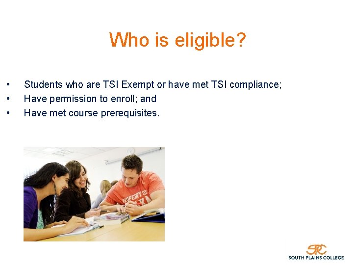 Who is eligible? • • • Students who are TSI Exempt or have met