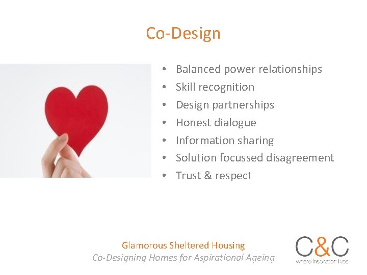 Co-Design • • Balanced power relationships Skill recognition Design partnerships Honest dialogue Information sharing