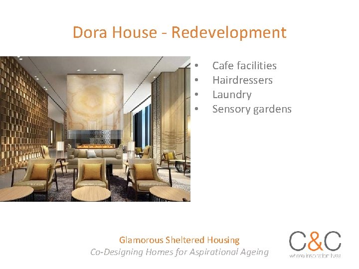 Dora House - Redevelopment • • Cafe facilities Hairdressers Laundry Sensory gardens Glamorous Sheltered