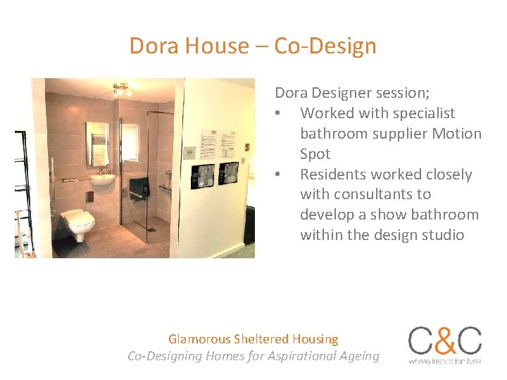 Dora House – Co-Design Dora Designer session; • Worked with specialist bathroom supplier Motion