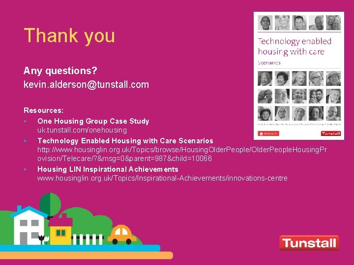 Thank you Any questions? kevin. alderson@tunstall. com Resources: • One Housing Group Case Study