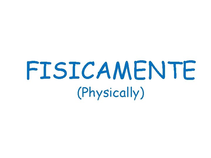 FISICAMENTE (Physically) 