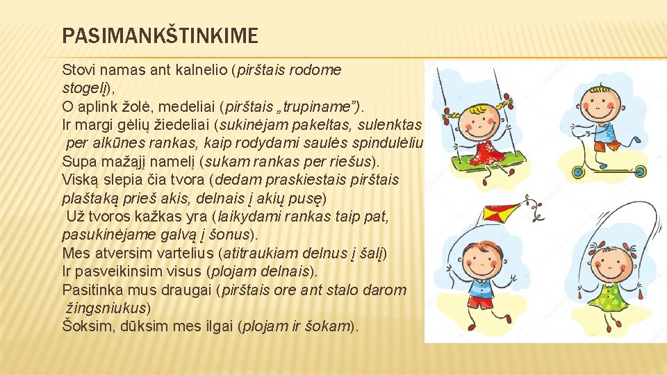 PASIMANKŠTINKIME Stovi namas ant kalnelio (pirštais rodome stogelį), O aplink žolė, medeliai (pirštais „trupiname”).