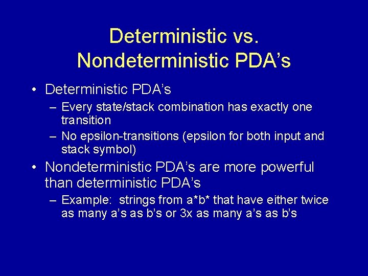 Deterministic vs. Nondeterministic PDA’s • Deterministic PDA’s – Every state/stack combination has exactly one