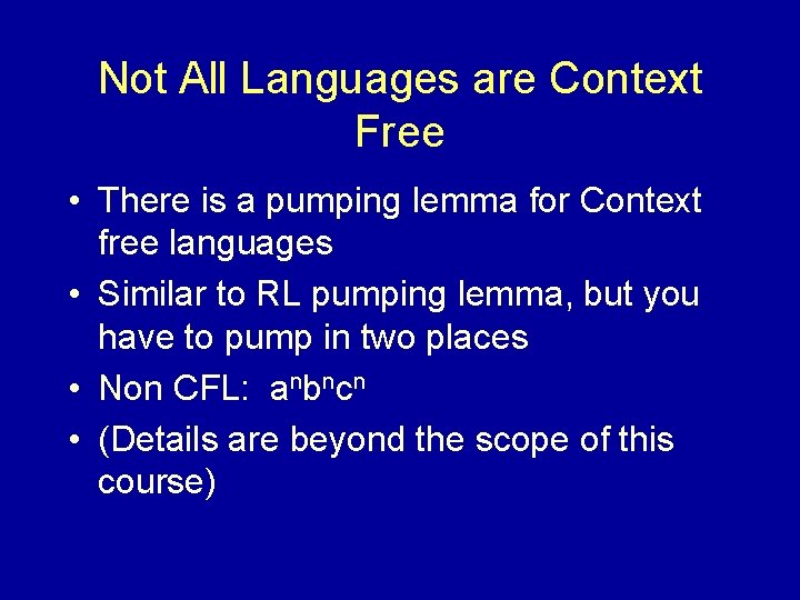 Not All Languages are Context Free • There is a pumping lemma for Context