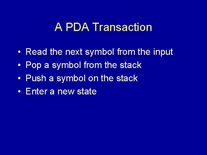 A PDA Transaction • • Read the next symbol from the input Pop a
