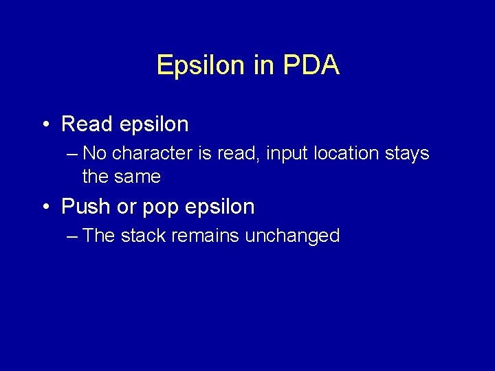 Epsilon in PDA • Read epsilon – No character is read, input location stays