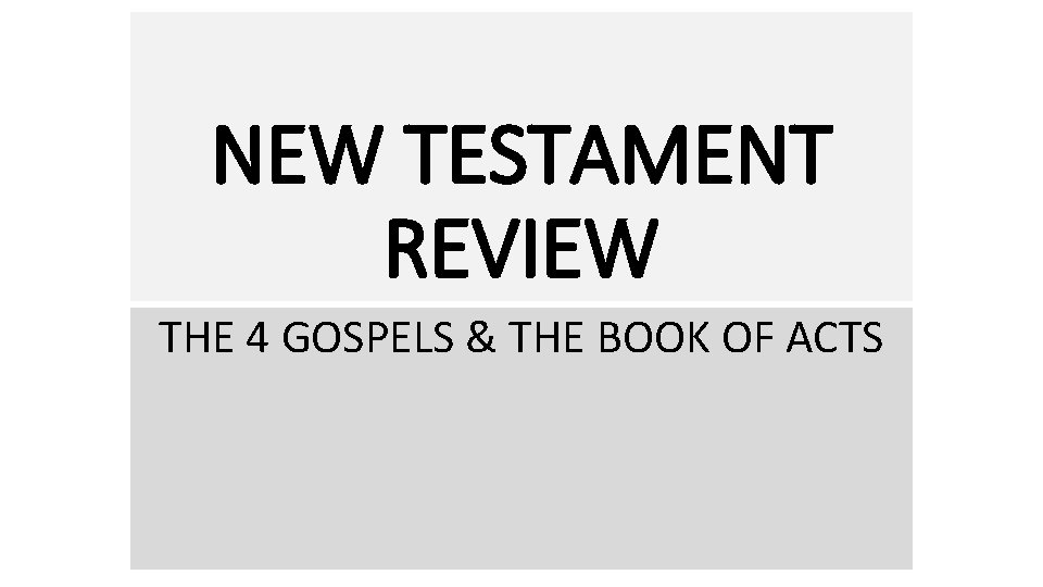 NEW TESTAMENT REVIEW THE 4 GOSPELS & THE BOOK OF ACTS 