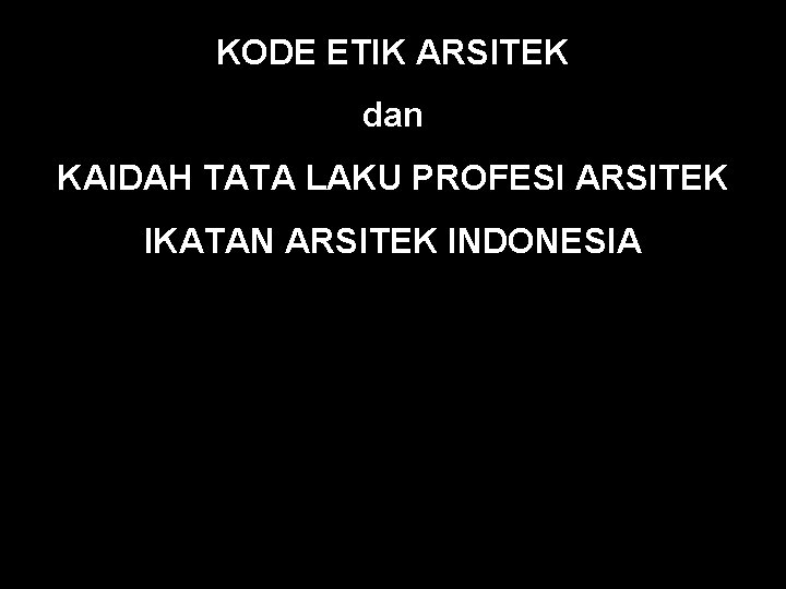 KODE ETIK ARSITEK dan KAIDAH TATA LAKU PROFESI ARSITEK IKATAN ARSITEK INDONESIA 