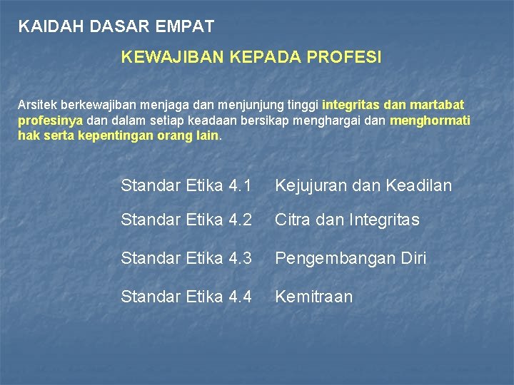 KAIDAH DASAR EMPAT KEWAJIBAN KEPADA PROFESI Arsitek berkewajiban menjaga dan menjunjung tinggi integritas dan