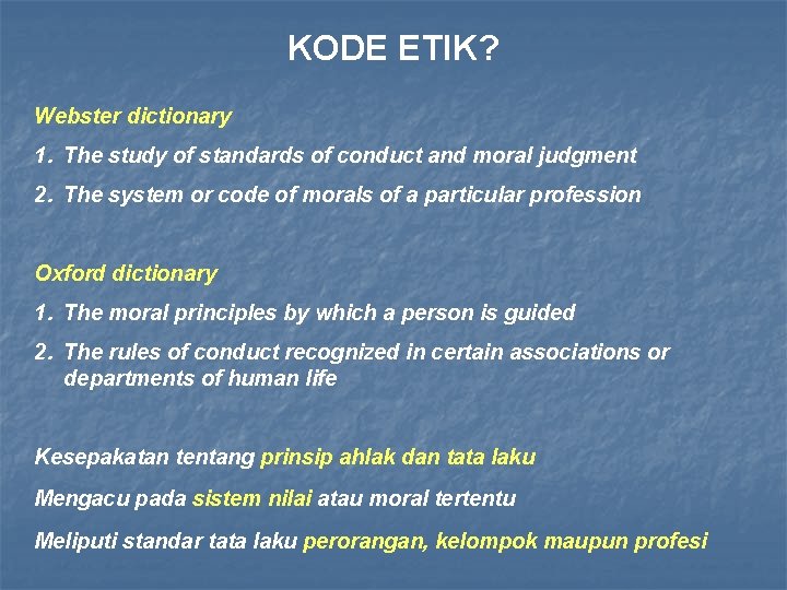 KODE ETIK? Webster dictionary 1. The study of standards of conduct and moral judgment