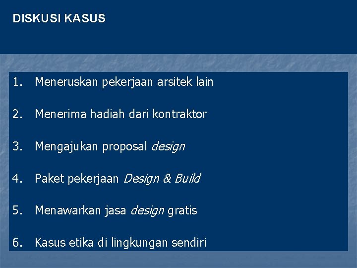 DISKUSI KASUS 1. Meneruskan pekerjaan arsitek lain 2. Menerima hadiah dari kontraktor 3. Mengajukan