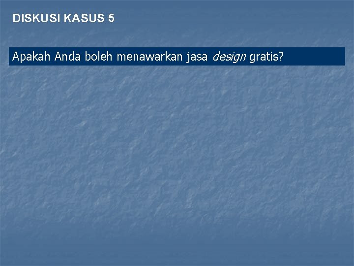 DISKUSI KASUS 5 Apakah Anda boleh menawarkan jasa design gratis? 