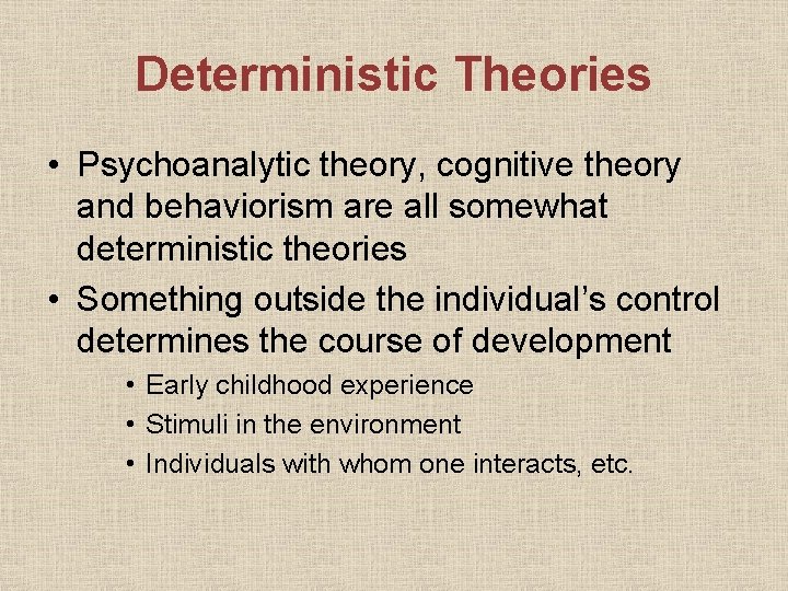 Deterministic Theories • Psychoanalytic theory, cognitive theory and behaviorism are all somewhat deterministic theories