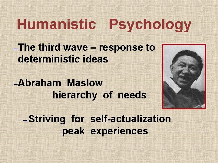 Humanistic Psychology – The third wave – response to deterministic ideas – Abraham Maslow