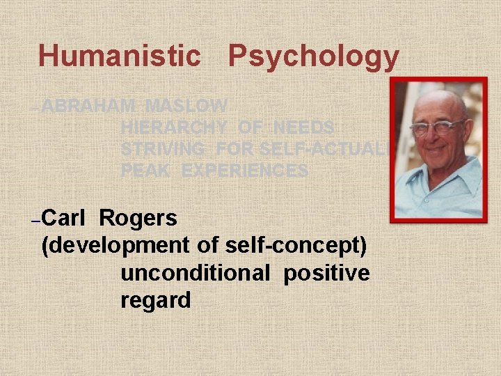 Humanistic Psychology – ABRAHAM MASLOW HIERARCHY OF NEEDS STRIVING FOR SELF-ACTUALIZATION PEAK EXPERIENCES –