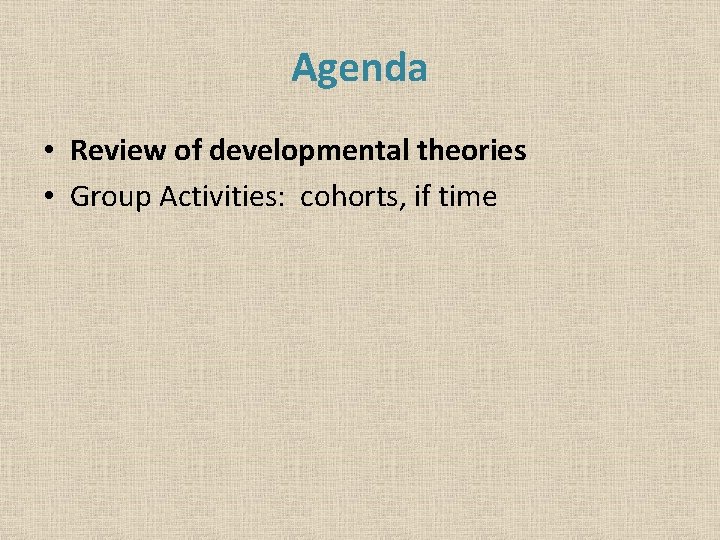 Agenda • Review of developmental theories • Group Activities: cohorts, if time 