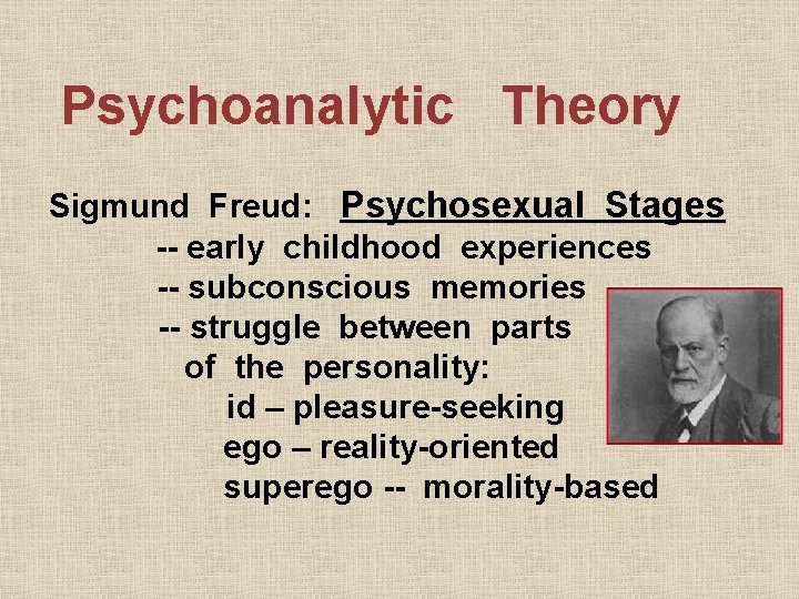 Psychoanalytic Theory Sigmund Freud: Psychosexual Stages -- early childhood experiences -- subconscious memories --