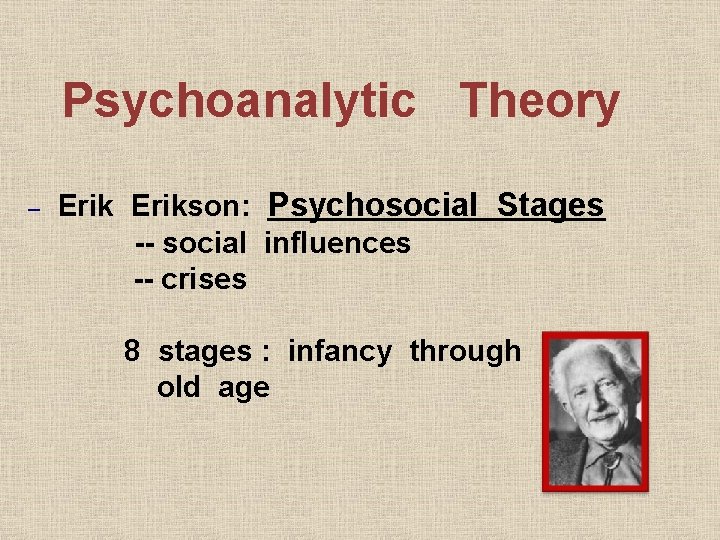 Psychoanalytic Theory – Erikson: Psychosocial Stages -- social influences -- crises 8 stages :