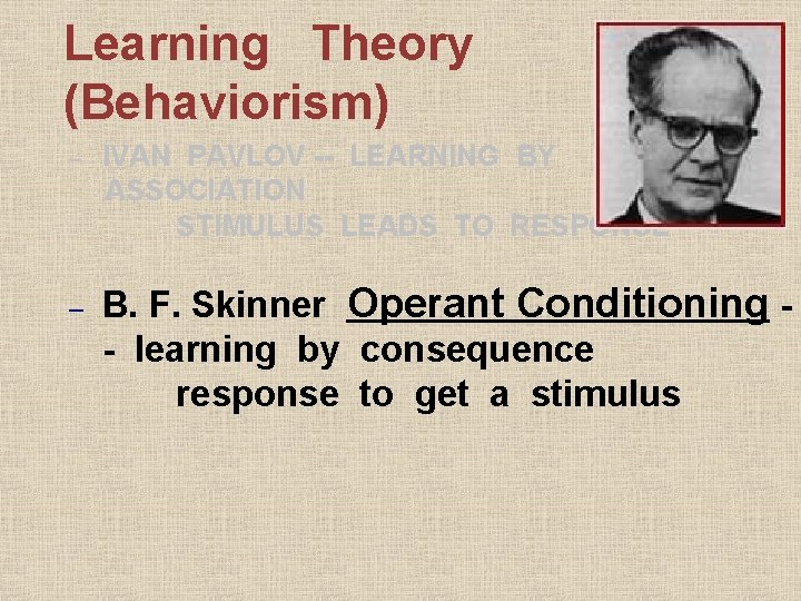 Learning Theory (Behaviorism) – – IVAN PAVLOV -- LEARNING BY ASSOCIATION STIMULUS LEADS TO