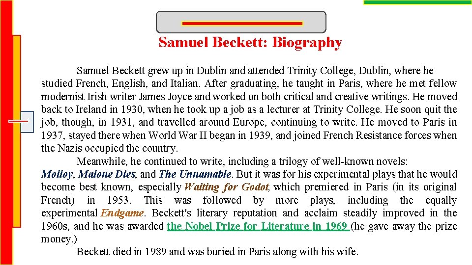 Samuel Beckett: Biography Samuel Beckett grew up in Dublin and attended Trinity College, Dublin,