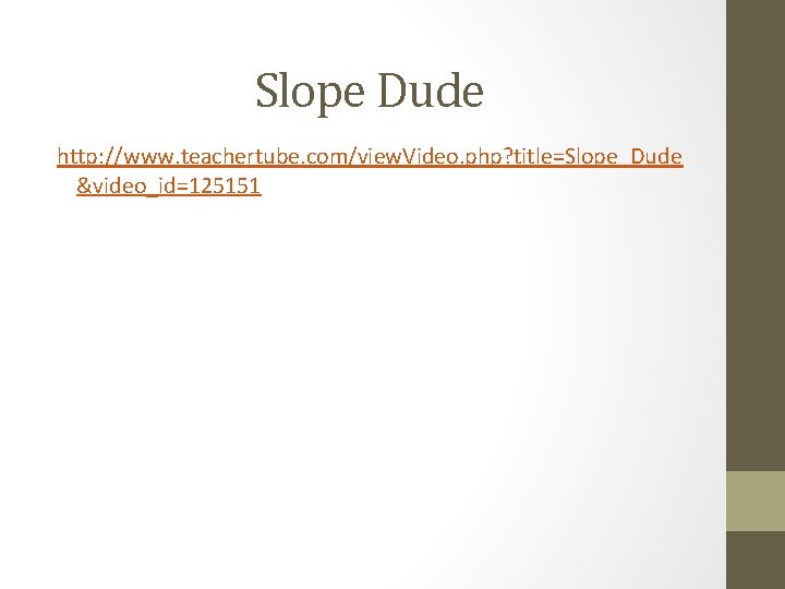 Slope Dude http: //www. teachertube. com/view. Video. php? title=Slope_Dude &video_id=125151 