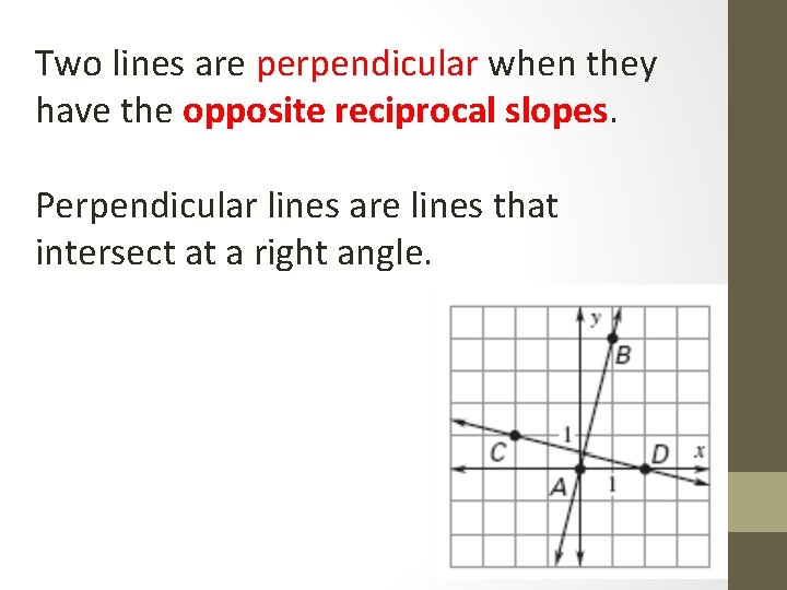 Two lines are perpendicular when they have the opposite reciprocal slopes. Perpendicular lines are