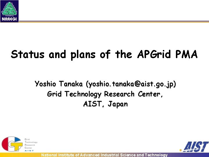 Status and plans of the APGrid PMA Yoshio Tanaka (yoshio. tanaka@aist. go. jp) Grid