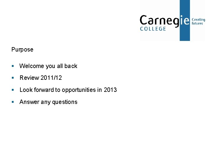 Purpose § Welcome you all back § Review 2011/12 § Look forward to opportunities