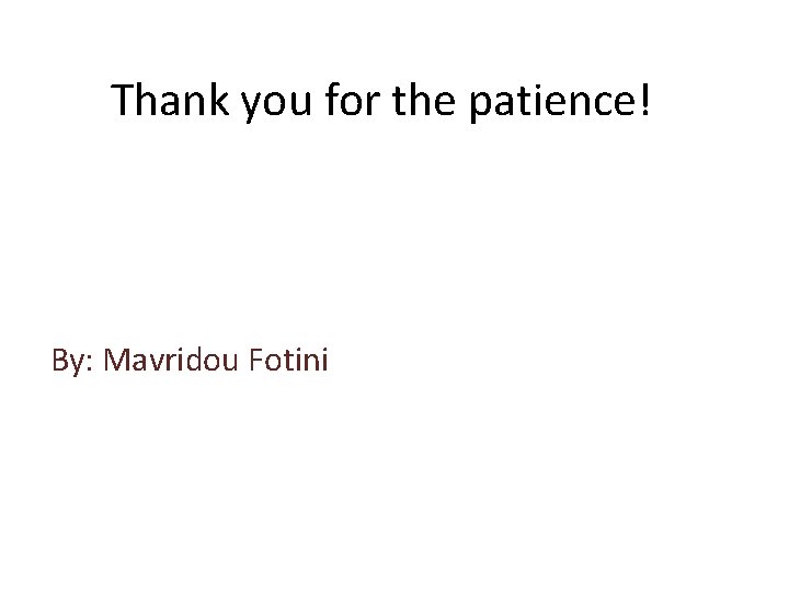 Thank you for the patience! By: Mavridou Fotini 