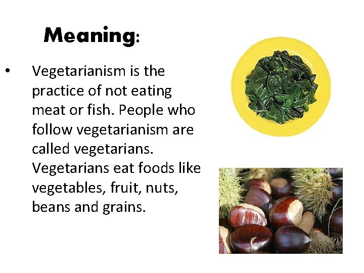 Meaning: • Vegetarianism is the practice of not eating meat or fish. People who