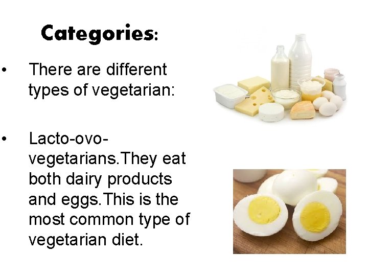 Categories: • There are different types of vegetarian: • Lacto-ovovegetarians. They eat both dairy