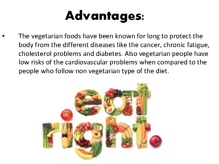 Advantages: • The vegetarian foods have been known for long to protect the body