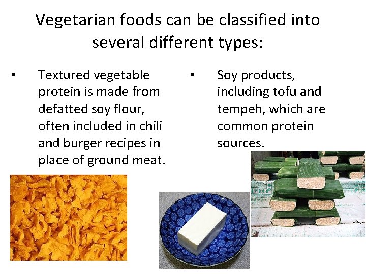 Vegetarian foods can be classified into several different types: • Textured vegetable protein is