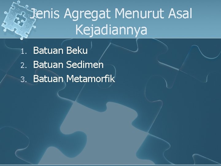 Jenis Agregat Menurut Asal Kejadiannya 1. 2. 3. Batuan Beku Batuan Sedimen Batuan Metamorfik