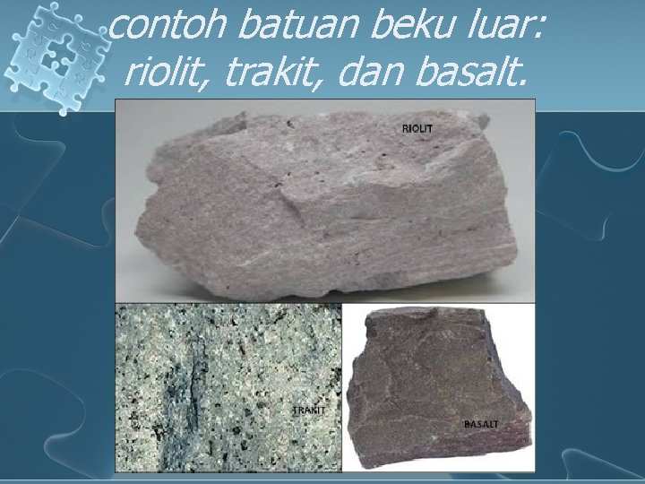 contoh batuan beku luar: riolit, trakit, dan basalt. 
