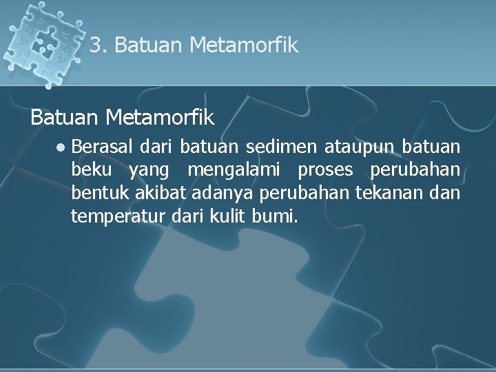 3. Batuan Metamorfik l Berasal dari batuan sedimen ataupun batuan beku yang mengalami proses