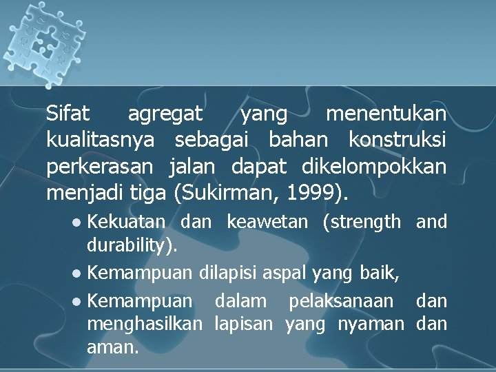 Sifat agregat yang menentukan kualitasnya sebagai bahan konstruksi perkerasan jalan dapat dikelompokkan menjadi tiga