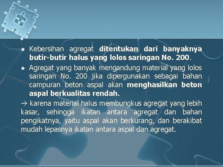 Kebersihan agregat ditentukan dari banyaknya butir-butir halus yang lolos saringan No. 200. l Agregat