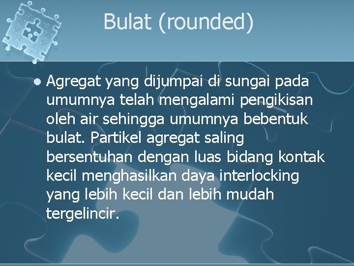 Bulat (rounded) l Agregat yang dijumpai di sungai pada umumnya telah mengalami pengikisan oleh