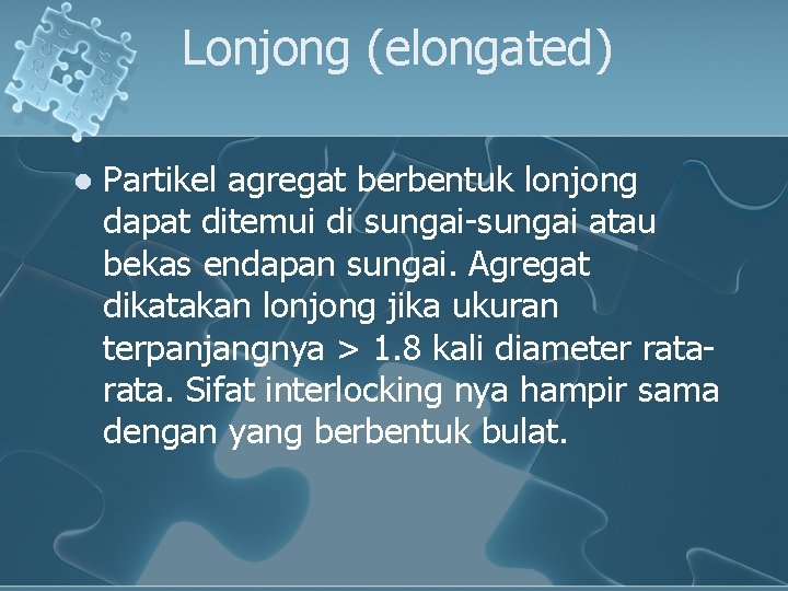 Lonjong (elongated) l Partikel agregat berbentuk lonjong dapat ditemui di sungai-sungai atau bekas endapan