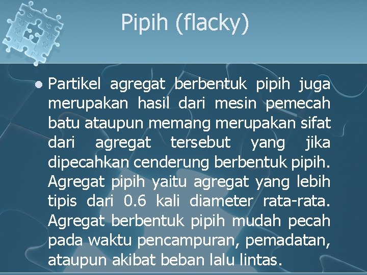 Pipih (flacky) l Partikel agregat berbentuk pipih juga merupakan hasil dari mesin pemecah batu